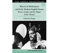 Mirrors in Shakespeare and Early Modern English Drama : Power, Gender and the Magic of the Theatre