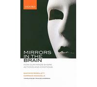 Mirrors in the Brain: How our minds share actions and emotions: How Our Minds Share Actions, Emotions, and Experience