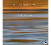Mirsaeed Hosseiny Panah - I Wish I Were Water