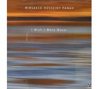 Mirsaeed Hosseiny Panah - I Wish I Were Water [VINYL]