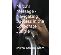 Mirza’s Message - Navigating Success in the Corporate Jungle