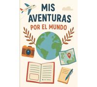 Mis Aventuras por el Mundo: Cuaderno de viaje para anotar recuerdos, experiencias, destinos y momentos especiales