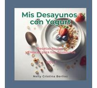 Mis Desayunos con Yogurt: Recetas fáciles y frescas para comenzar el día