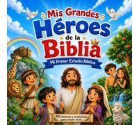 Mis Grandes Héroes de la Biblia: Mi Primer Estudio Bíblico Para Niños Con 40 Historias y Enseñanzas Para Crecer En Fe, y Valores Cristianos