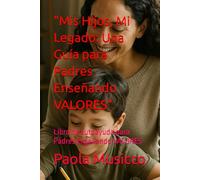 "Mis Hijos, Mi Legado: Una Guía para Padres Enseñando VALORES": Libro de autoayuda para Padres Enseñando VALORES
