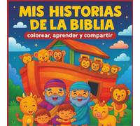 MIS HISTORIAS DE LA BIBLIA: Colorear, Aprender, Compartir. Un libro para niños