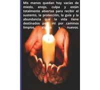 Mis manos quedan hoy vacías de miedo, enojo, culpa y están totalmente abiertas para recibir el sustento, la protección, la guía y la abundancia: En gratitud, en paz y con amor