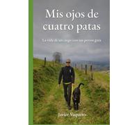 Mis ojos de cuatro patas: La vida de un ciego con sus perros guía