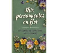 Mis pensamientos en flor: Cuaderno de emociones y reflexiones para cultivar gratitud, escribir sueños, afirmaciones y acompañar tu crecimiento personal.
