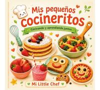 Mis pequeños cocineritos: Cocinando y aprendiendo juntos Recetas fáciles para cocinar en familia