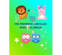 Mis primeros animales para colorear: Libro de Colorear para Niños de 2 a 4 años- Cuaderno de Actividades con Animales Tiernos de la Selva y Granja para Estimulacion Temprana