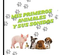 Mis primeros animales y sus sonidos (0 a 2 años): Libro de los animales y sus sonidos para bebés y niños