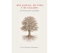MIS RAÍCES, MI VIDA Y MI LEGADO: Una historia para mi familia