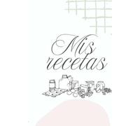 Mis Recetas - Cuaderno para Escribir Recetas de Cocina | Diario de Recetas para Guardar Tus Platos Favoritos | Regalo Ideal para Amantes de la Cocina: ... Anota ingredientes, pasos, notas y más. Ideal