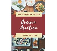Mis Recetas de Cocina - Cocina Asiática - Recetas Caseras: Libro de recetas en blanco para apuntar tus recetas de Comida asiática: cuaderno de recetas ... para el chef de la Casa, madre o abuela