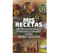 Mis Recetas - ¡Escribe tus 100 recetas, tradiciones familiares, sabores, gustos y recuerdos!: Diario de recetas con índice práctico y glosario culinario