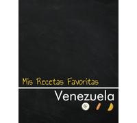 Mis Recetas Favoritas: Libro De Recetas en blanco para crear tus propios platos.: Recetario en blanco para comida venezolana. Las Recetas que me llevan recordar los sabores de Venezuela.