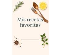 Mis recetas favoritas: Tu libro de cocina familiar para anotar hasta 100 recetas