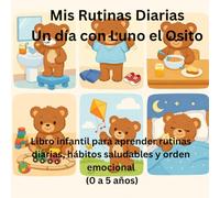 Mis Rutinas Diarias Un día con Luno el Osito: Libro infantil para aprender rutinas diarias, hábitos saludables y orden emocional (0 a 5 años) (Luno books)