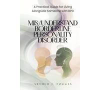 MIS/UNDERSTAND BORDERLINE PERSONALITY DISORDER: A Self-Help Guide to Living Alongside Those with BPD