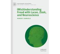 (Mis)Understanding Freud with Lacan, Zizek, and Neuroscience (The Palgrave Lacan Series)