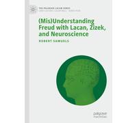 (Mis)Understanding Freud with Lacan, Zizek, and Neuroscience (The Palgrave Lacan Series)