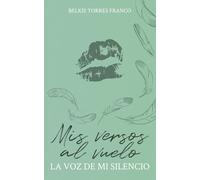 Mis versos al vuelo. La voz de mi silencio: Un viaje lírico que brota desde lo más profundo del alma en confesión íntima y en acto de liberación