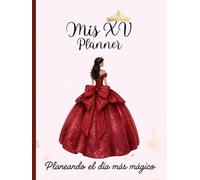 Mis XV Planner: El Organizador Completo para Planear la Quinceañera de Tus Sueños: Presupuesto, invitados, vestido, decoración, playlist, cronograma, ... y más para organizar una fiesta inolvidable