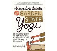 Misadventures of a Garden State Yogi: My Humble Quest to Heal My Colitis, Calm My Add, and Find the Key to Happiness