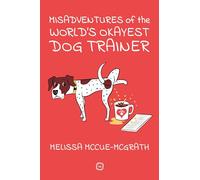 Misadventures of the World’s Okayest Dog Trainer: 25 Cases to Guide Dog Trainers and Behaviorists in Their Career