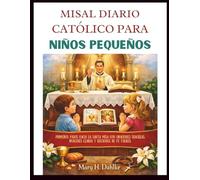 MISAL DIARIO CATÓLICO PARA NIÑOS PEQUEÑOS: Primeros pasos hacia la Santa Misa con oraciones sencillas, imágenes claras y lecciones de fe fáciles.