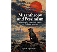 Misanthropy and Pessimism: Philosophy’s Darker Views of Human Nature (Philosophy Without Footnotes: Ethics & the Good Life)