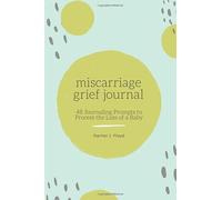 Miscarriage Grief Journal: 48 Journaling Prompts to Process the Loss of a Baby