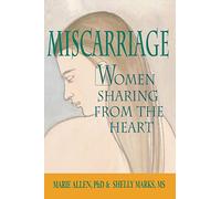 Miscarriage: Women Sharing from the Heart: Women Sharing from the Heart