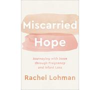 Miscarried Hope - Journeying with Jesus through Pregnancy and Infant Loss