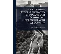 Miscellaneous Notices Relating to China, and Our Commercial Intercourse With That Country