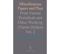 Miscellaneous Papers and Plays: From Various Periodicals and Other Works by Charles Dickens