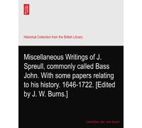 Miscellaneous Writings of J. Spreull, commonly called Bass John. With some papers relating to his history. 1646-1722. [Edited by J. W. Burns.]