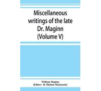 Miscellaneous writings of the late Dr. Maginn (Volume V)