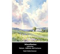 Miscellanies : embracing Nature, addresses, and lectures: Nature - The American sholar - An address to the senior class in Divinity College, ... - Man the reformer - Introductory lecture...