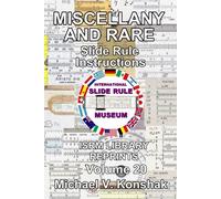 Miscellany and Rare Slide Rule Instructions (Annotated): International Slide Rule Museum Library Reprints - Volume 20 (Slide Rule Instructions Library)