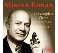 Mischa Elman; Josef Bonime; Edward Bachmann; William Schubert; Horace Britt; Raymond Bauman; Marcel van Gool; Carroll Hollister; Victor Symphony Orchestra; Rosario Bourdon; Nathaniel Shilkret - Mischa Elman: The Complete Victor Recordings (1926-32)