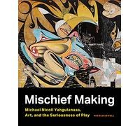 Mischief Making: Michael Nicoll Yahgulanaas, Art, and the Seriousness of Play