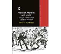 Mischief, Morality and Mobs: Essays in Honour of Geoffrey Pearson (Routledge Advances in Ethnography)