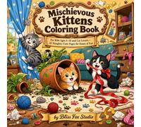 Mischievous Kittens Coloring Book: For Kids Ages 6-10 and Cat Lovers-45 Naughty-Cute Pages for Hours of Fun