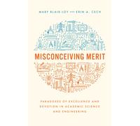 Misconceiving Merit : Paradoxes of Excellence and Devotion in Academic Science and Engineering