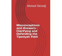 Misconceptions and Answers : Clarifying and Defending the Tijaniyah Path (The Tijaniyya Way Series: The 5W and the H)