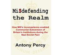 Misdefending the Realm: How MI5's incompetence enabled Communist Subversion of Britain's Institutions during the Nazi-Soviet Pact