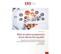 Mise en place progressive d'une démarche qualité: Diagnostic pour l'implémentation d'une démarche qualité conduisant à la certification ISO 9001 2ème édition