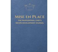 Mise en Place: The Professional Chef’s Recipe Development Journal